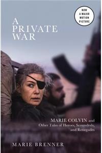 A Private War: Marie Colvin and Other Tales of Heroes, Scoundrels, and Renegades