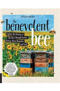 The Benevolent Bee: Capture the Bounty of the Hive Through Science, History, Home Remedies and Craft - Includes Recipes and Techniques for Honey, Beeswax, Propolis, Roy