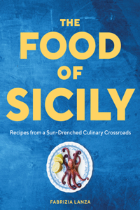 Food of Sicily: Recipes from a Sun-Drenched Culinary Crossroads