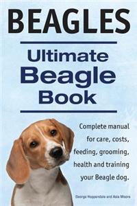 Beagles. Ultimate Beagle Book. Beagle complete manual for care, costs, feeding, grooming, health and training.