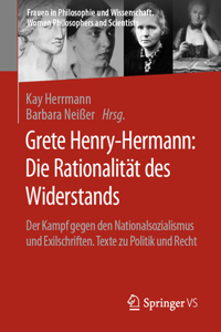 Grete Henry-Hermann: Die Rationalität Des Widerstands: Der Kampf Gegen Den Nationalsozialismus Und Exilschriften. Texte Zu Politik Und Recht