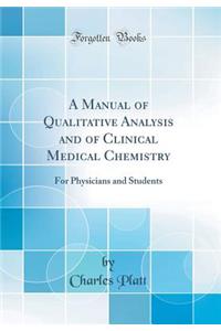 A Manual of Qualitative Analysis and of Clinical Medical Chemistry: For Physicians and Students (Classic Reprint)