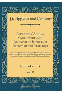 Appletons' Annual Cyclopaedia and Register of Important Events of the Year 1892, Vol. 32: Embracing Political, Military, and Ecclesiastical Affairs; Public Documents; Biography, Statistics, Commerce, Finance, Literature, Science, Agriculture, and M