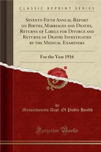 Seventy-Fifth Annual Report on Births, Marriages and Deaths, Returns of Libels for Divorce and Returns of Deaths Investigated by the Medical Examiners: For the Year 1916 (Classic Reprint)