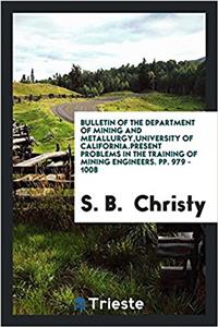 Bulletin of the Department of Mining and Metallurgy, University of California.Present Problems in the Training of Mining Engineers. Pp. 979 - 1008