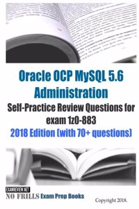 Oracle OCP MySQL 5.6 Administration Self-Practice Review Questions for exam 1z0-883 2018 Edition (with 70+ questions)