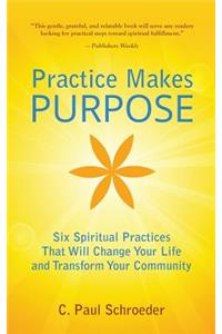 Practice Makes PURPOSE: Six Spiritual Practices That Will Change Your Life and Transform Your Community