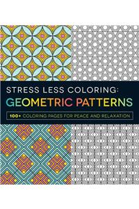 Stress Less Coloring - Geometric Patterns: 100+ Coloring Pages for Peace and Relaxation