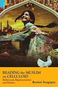 Reading the Muslim on Celluloid : Bollywood, Representation and Politics