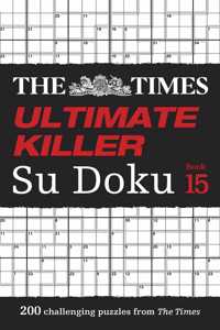 Times Ultimate Killer Su Doku Book 15: 200 of the Deadliest Su Doku Puzzles