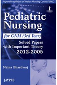 Pediatric Nursing for GNM (3rd Year): Solved Papers with Important Theory (2012–2005)