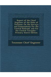 Report of the Chief Engineer of the State of Tennesse: On the Surveys and Examinations for the Central Railroad, and for the Central Turnpike