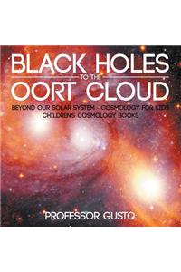 Black Holes to the Oort Cloud - Beyond Our Solar System - Cosmology for Kids - Children's Cosmology Books