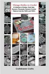 Vintage Doilies to Crochet - A Collection of Doilies, Chair Sets, Runners, Placemats, Runners Crochet Patterns from the 1940's and 1950's