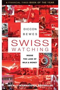 Swiss Watching: Inside the Land of Milk and Money: Inside the Land of Milk and Money