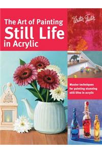 The Art of Painting Still Life in Acrylic (Collector's Series): Master Techniques for Painting Stunning Still Lifes in Acrylic