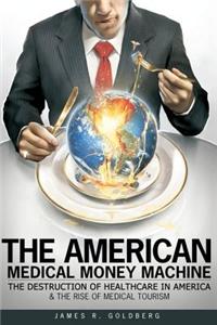 American Medical Money Machine: The Destruction of Health Care in America and the Rise of Medical Tourism