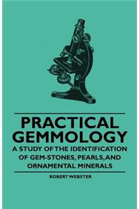 Practical Gemmology - A Study of the Identification of Gem-Stones, Pearls and Ornamental Minerals