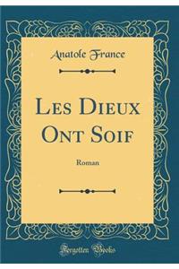 Les Dieux Ont Soif: Roman (Classic Reprint)