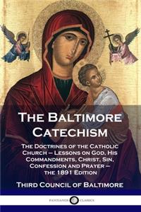 Baltimore Catechism: The Doctrines of the Catholic Church - Lessons on God, His Commandments, Christ, Sin, Confession and Prayer - the 1891 Edition