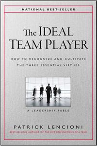 The Ideal Team Player : How to Recognize and Cultivate The Three Essential Virtues