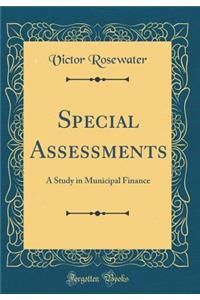 Special Assessments: A Study in Municipal Finance (Classic Reprint)