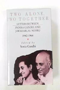 Two Alone, Two Together: Letters Between Indira Gandhi and Jawaharlal Nehru, 1940-64