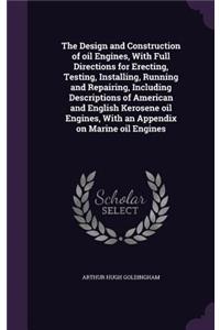 The Design and Construction of oil Engines, With Full Directions for Erecting, Testing, Installing, Running and Repairing, Including Descriptions of American and English Kerosene oil Engines, With an Appendix on Marine oil Engines