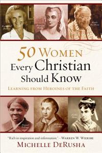 50 Women Every Christian Should Know – Learning from Heroines of the Faith