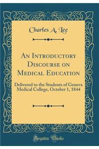 An Introductory Discourse on Medical Education: Delivered to the Students of Geneva Medical College, October 1, 1844 (Classic Reprint)