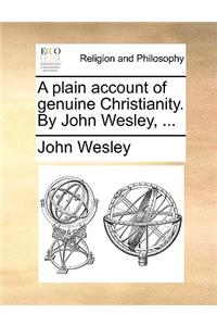 Plain Account of Genuine Christianity. by John Wesley, ...