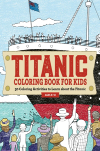 Titanic Coloring Book for Kids: 30 Coloring Activities to Learn about the Titanic