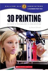 3D Printing: Science, Technology, and Engineering (Calling All Innovators: A Career for You): Science, Technology, Engineering