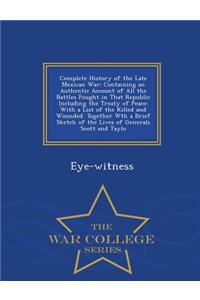 Complete History of the Late Mexican War: Containing an Authentic Account of All the Battles Fought in That Republic Including the Treaty of Peace: With a List of the Killed and Wounded. Together Wth a Brief Sketch of the Lives of Generals Scott an