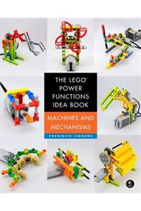 The LEGO Power Functions Idea Book, Volume 1: Machines and Mechanisms