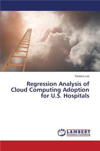 Regression Analysis of Cloud Computing Adoption for U.S. Hospitals