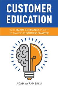 Customer Education: Why Smart Companies Profit by Making Customers Smarter