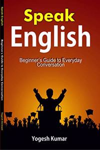 Speak English : Beginner's Guide to Everyday Conversation