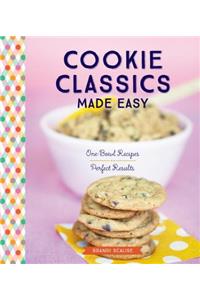 Cookie Classics Made Easy: One-Bowl Recipes, Perfect Results