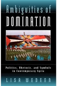 Ambiguities of Domination: Politics, Rhetoric, and Symbols in Contemporary Syria