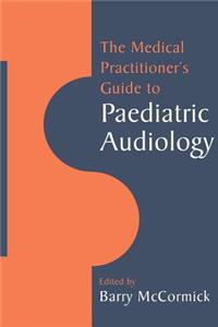 Medical Practitioner's Guide to Paediatric Audiology