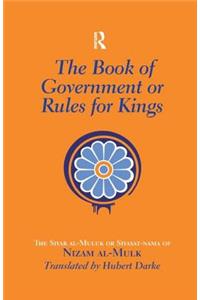 Book of Government or Rules for Kings: The Siyar al Muluk or Siyasat-nama of Nizam al-Mulk