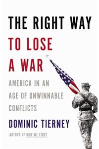 Right Way to Lose a War: America in an Age of Unwinnable Conflicts