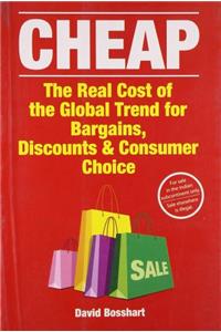 Cheap: The Real Cost of the Global Trend For Bargains, Discounts & Consumer Choice