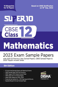 Super 10 CBSE Class 12 Mathematics 2023 Exam Sample Papers with 2021-22 Previous Year Solved Papers, CBSE Sample Paper & 2020 Topper Answer Sheet 10 Blueprints for 10 Papers Solutions with marking scheme