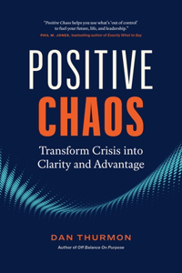 Positive Chaos: Transform Crisis Into Clarity and Advantage