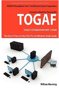 Togaf 9 Foundation Part 1 Exam Preparation Course in a Book for Passing the Togaf 9 Foundation Part 1 Certified Exam - The How to Pass on Your First T: The How to Pass on Your First Try Certification Study Guide