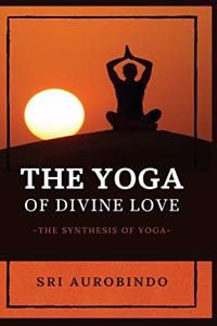 Yoga of Divine Love: The Synthesis of Yoga