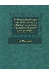 The High School Book-Keeping, Containing Illustrations of the Latest and Best Methods of Keeping Accounts by Single and Double Entry; Business Forms,