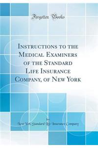 Instructions to the Medical Examiners of the Standard Life Insurance Company, of New York (Classic Reprint)